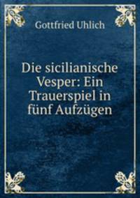 Die sicilianische Vesper: Ein Trauerspiel in funf Aufzugen