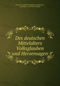 Des deutschen Mittelalters Volksglauben und Heroensagen