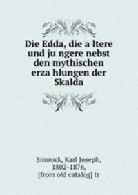 Die Edda, die a?ltere und ju?ngere nebst den mythischen erza?hlungen der Skalda
