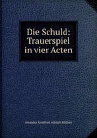 Die Schuld: Trauerspiel in vier Acten