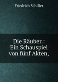 Die Rauber.: Ein Schauspiel von funf Akten