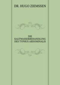 DIE KALTWASSERBEHANDLUNG DES TYPHUS ABDOMINALIS