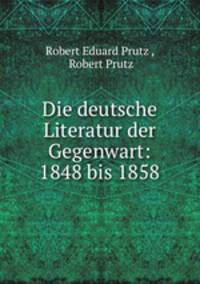 Die deutsche Literatur der Gegenwart: 1848 bis 1858