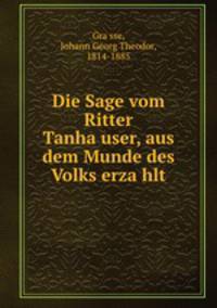 Die Sage vom Ritter Tanha?user, aus dem Munde des Volks erza?hlt