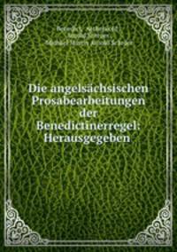 Die angelsachsischen Prosabearbeitungen der Benedictinerregel: Herausgegeben .