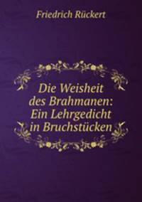 Die Weisheit des Brahmanen: Ein Lehrgedicht in Bruchstucken