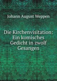 Die Kirchenvisitation: Ein komisches Gedicht in zwolf Gesangen