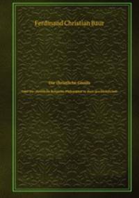 Die christliche Gnosis. Oder Die christliche Religions-Philosophie in ihrer geschichtlichen