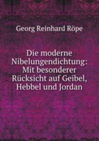 Die moderne Nibelungendichtung: Mit besonderer Rucksicht auf Geibel, Hebbel und Jordan