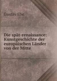 Die spat-renaissance: Kunstgeschichte der europaischen Lander von der Mitte .