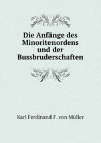 Die Anfange des Minoritenordens und der Bussbruderschaften