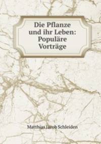Die Pflanze und ihr Leben: Populare Vortrage