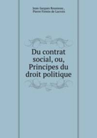 Du contrat social, ou, Principes du droit politique.