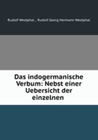 Das indogermanische Verbum: Nebst einer Uebersicht der einzelnen .