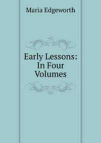 Early Lessons: In Four Volumes