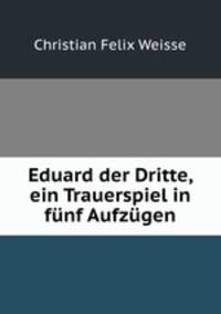 Eduard der Dritte, ein Trauerspiel in funf Aufzugen
