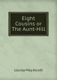 Eight Cousins or The Aunt-Hill