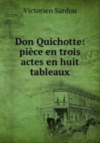 Don Quichotte: piece en trois actes en huit tableaux