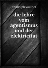 die lehre vom agentismus und der elektricitat