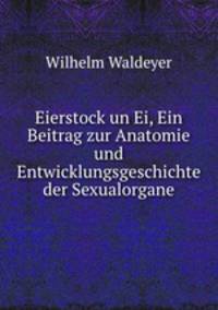 Eierstock un Ei, Ein Beitrag zur Anatomie und Entwicklungsgeschichte der Sexualorgane