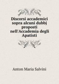Discorsi accademici sopra alcuni dubbj proposti nell