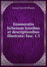 Enumeratio lichenum iconibus et descriptionibus illustrata: fasc. 1.3