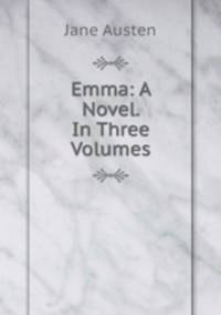 Emma: A Novel. In Three Volumes