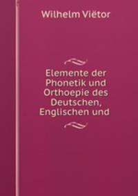 Elemente der Phonetik und Orthoepie des Deutschen, Englischen und .