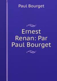Ernest Renan: Par Paul Bourget