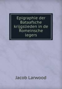 Epigraphie der Bataafsche krijgslieden in de Romeinsche legers
