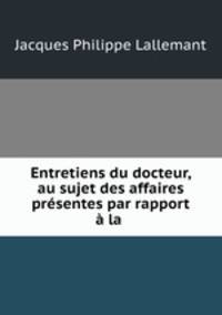 Entretiens du docteur, au sujet des affaires presentes par rapport a la .
