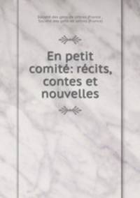 En petit comite: recits, contes et nouvelles