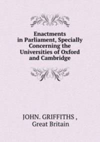 Enactments in Parliament, Specially Concerning the Universities of Oxford and Cambridge