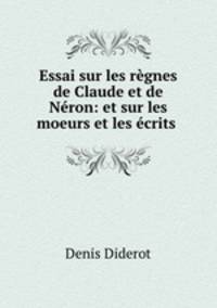 Essai sur les regnes de Claude et de Neron: et sur les moeurs et les ecrits .