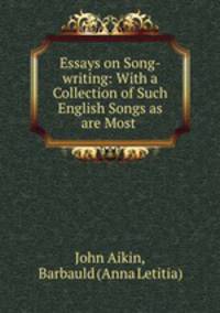 Essays on Song-writing: With a Collection of Such English Songs as are Most .