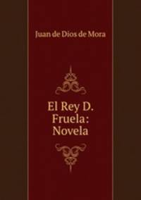 El Rey D. Fruela: Novela