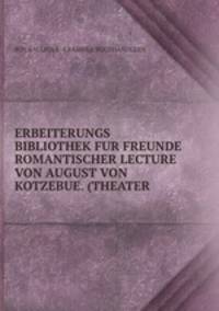 ERBEITERUNGS BIBLIOTHEK FUR FREUNDE ROMANTISCHER LECTURE VON AUGUST VON KOTZEBUE. (THEATER .