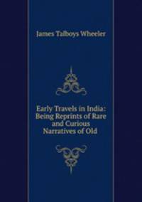 Early Travels in India: Being Reprints of Rare and Curious Narratives of Old .