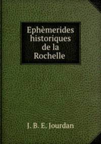 Ephemerides historiques de la Rochelle .