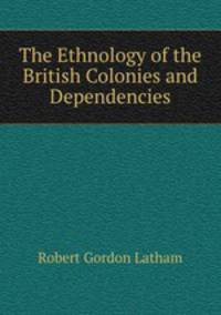 The Ethnology of the British Colonies and Dependencies