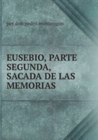EUSEBIO, PARTE SEGUNDA, SACADA DE LAS MEMORIAS