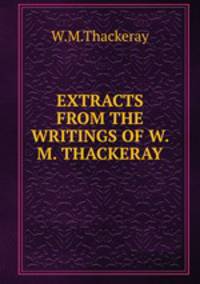 EXTRACTS FROM THE WRITINGS OF W. M. THACKERAY