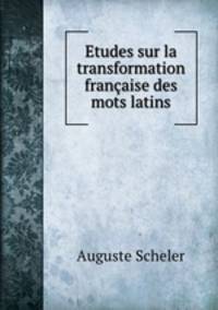 Etudes sur la transformation francaise des mots latins