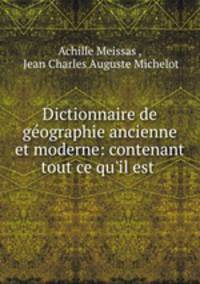 Dictionnaire de geographie ancienne et moderne: contenant tout ce qu