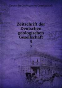 Zeitschrift der Deutschen geologischen Gesellschaft. 5