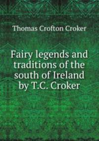 Fairy legends and traditions of the south of Ireland by T.C. Croker.