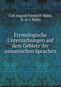 Etymologische Untersuchungen auf dem Gebiete der romanischen Sprachen