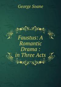Faustus: A Romantic Drama : in Three Acts