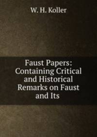Faust Papers: Containing Critical and Historical Remarks on Faust and Its .
