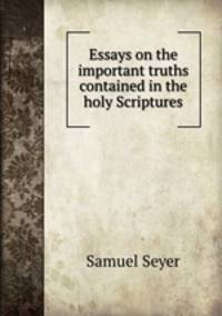 Essays on the important truths contained in the holy Scriptures